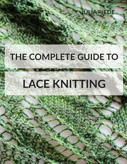 The Complete Guide to Lace Knitting: Your lace knitting master class - Paperback