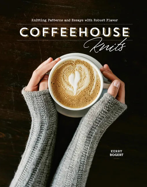 Coffeehouse Knits: Knitting Patterns and Essays with Robust Flavor - Hardcover