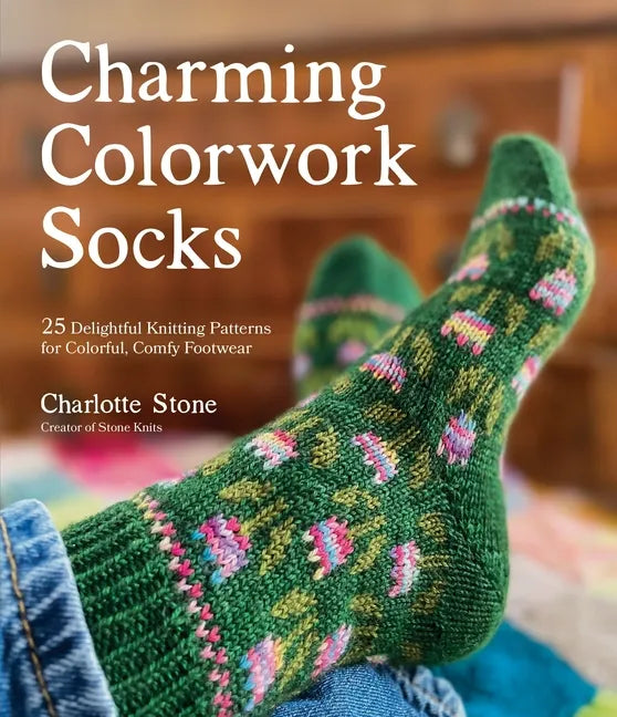 Charming Colorwork Socks: 25 Delightful Knitting Patterns for Colorful, Comfy Footwear - Paperback